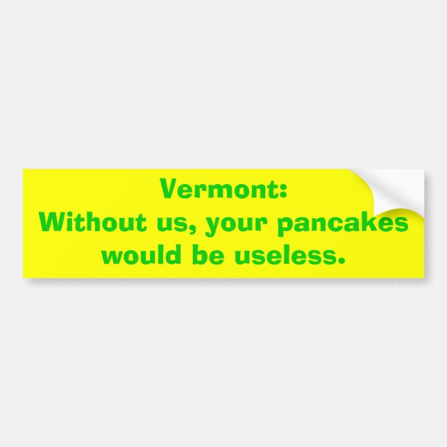 Vermont:Without us, your pancakes would be usel... Bumper Sticker (Front)