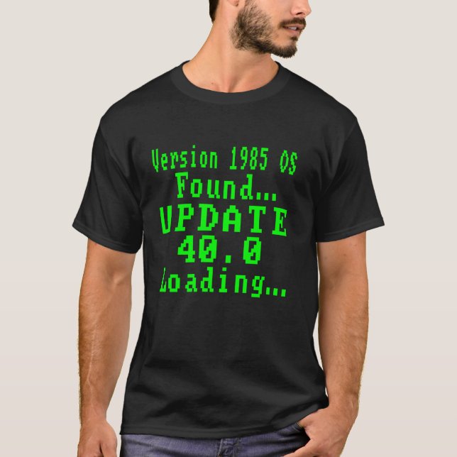Version 1985 OS Found Update 40 0 Loading 40thBirt T-Shirt (Front)