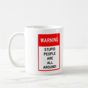 Very Fun STUPID PEOPLE ARE ALL AROUND Sign Coffee Mug