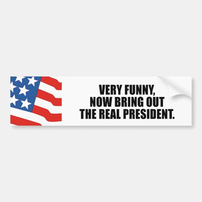 Very funny, now bring out the real president bumper sticker (Front)