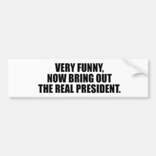 Very funny, now bring out the real president bumper sticker