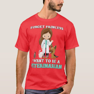 Vet Science Girl Forget Princess I Want To Be A Ve T-Shirt