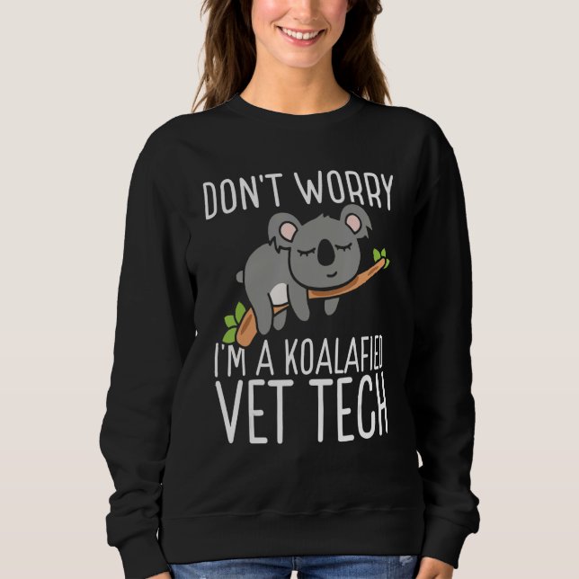 Vet Tech Appreciation Veterinary Tech Koalafied Ve Sweatshirt (Front)