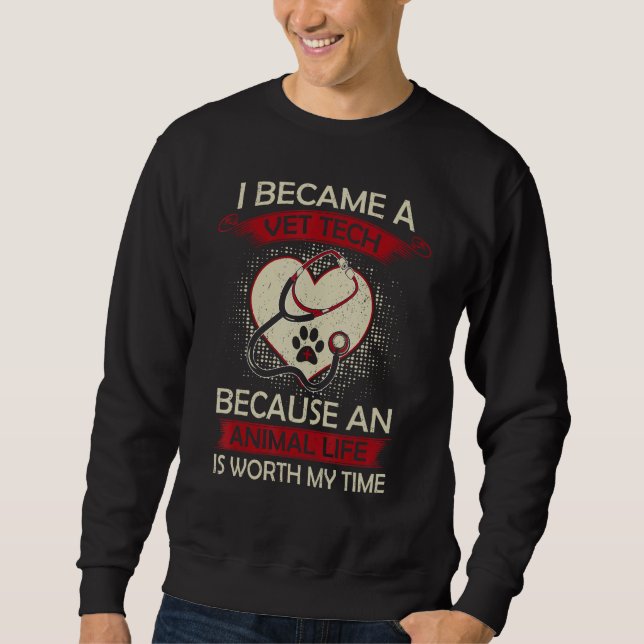 Vet Tech Because An Animal Life Worth My Time Vete Sweatshirt (Front)