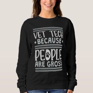 Vet Tech Because People Are Gross Veterinary Techn Sweatshirt