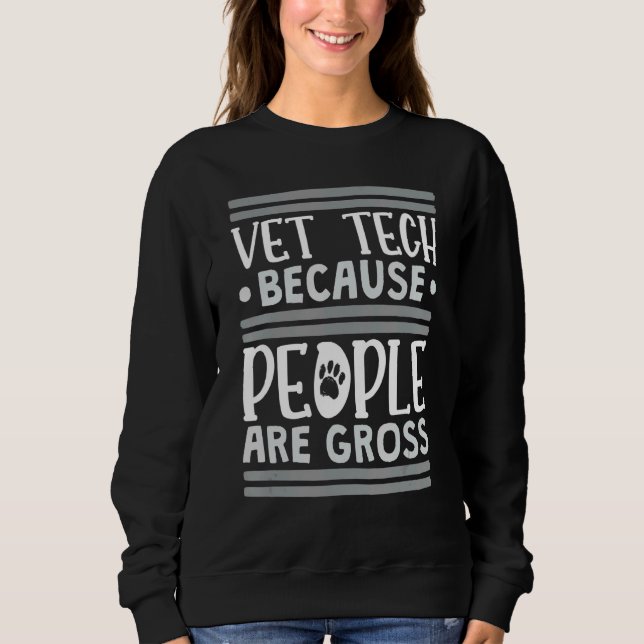 Vet Tech Because People Are Gross Veterinary Techn Sweatshirt (Front)