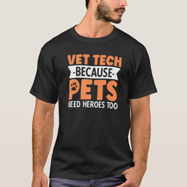 Vet Tech Because Pets Need Heroes Too   T-Shirt (Front)