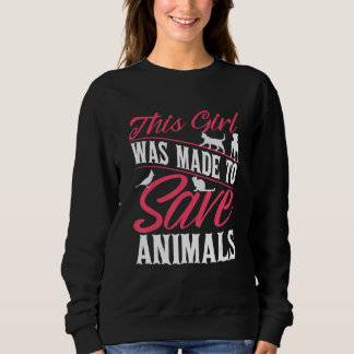 Vet Veterinarian This Girl Was Made To Save Animal Sweatshirt