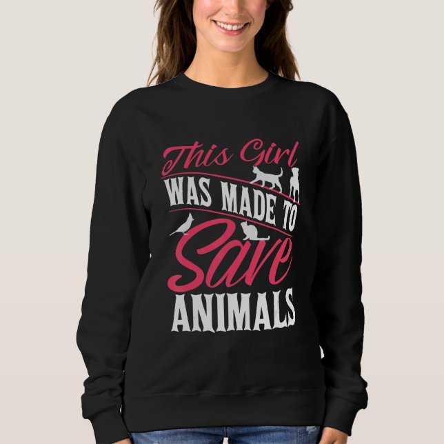 Vet Veterinarian This Girl Was Made To Save Animal Sweatshirt (Front)