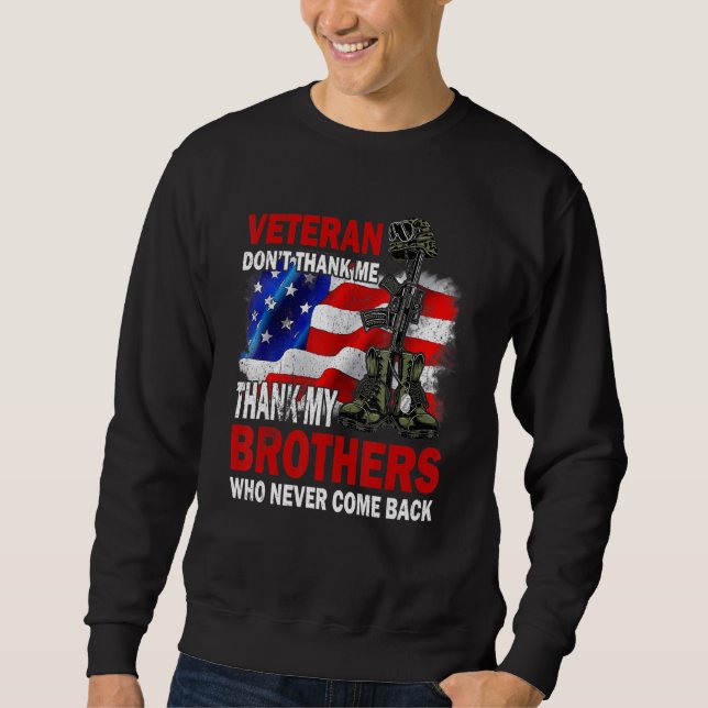Veteran Dont Thank Me Thank My Brothers Who Never  Sweatshirt (Front)