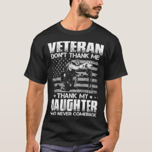 Veteran Don't Thank Me Thank My DAUGHTER Who Never T-Shirt