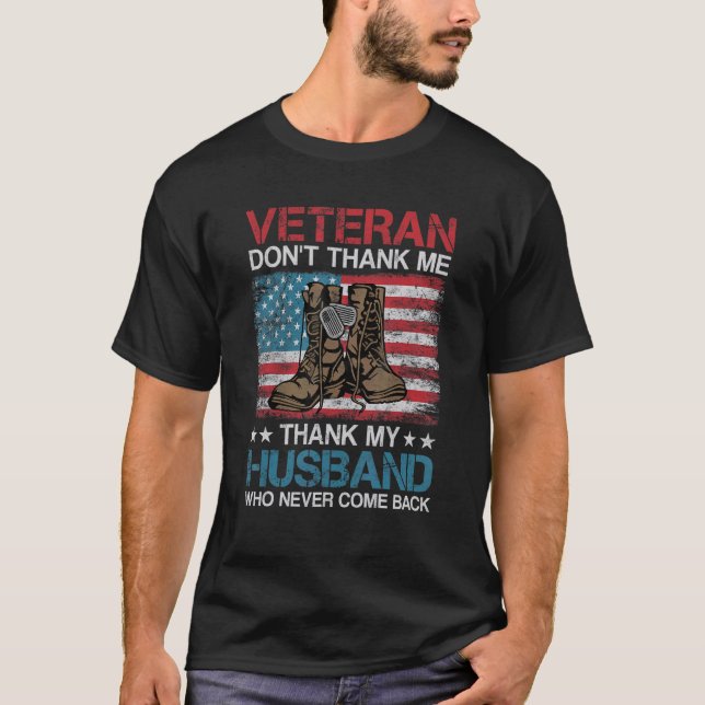 Veteran Don't Thank Me Thank My Husband Who Never  T-Shirt (Front)