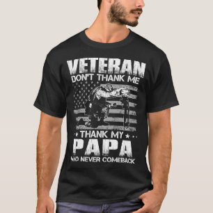 Veteran Don't Thank Me Thank My PAPA Who Never Com T-Shirt