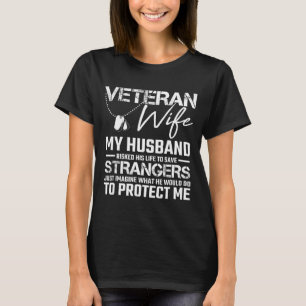 Veteran wife my husband risked his life save stran T-Shirt