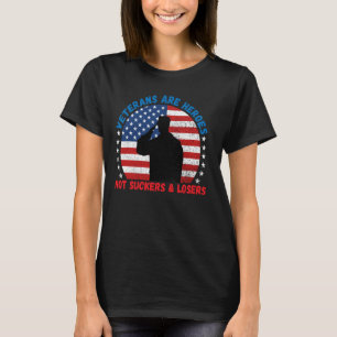 Veterans Are Heroes  Not Suckers & Losers Pro Vet T-Shirt
