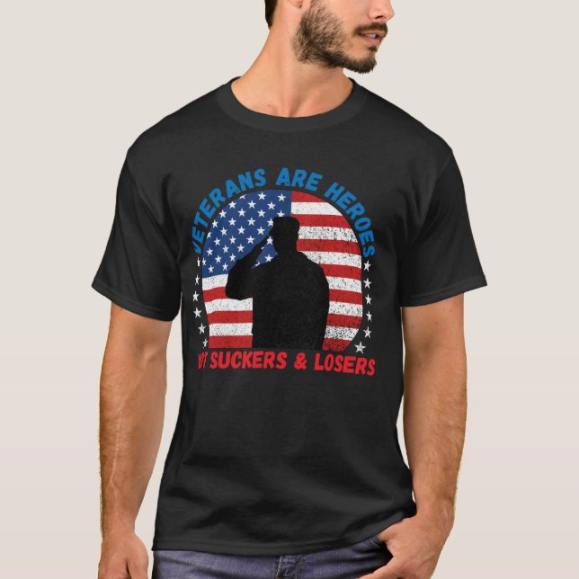 Veterans Are Heroes  Not Suckers & Losers Pro Vet T-Shirt (Front)