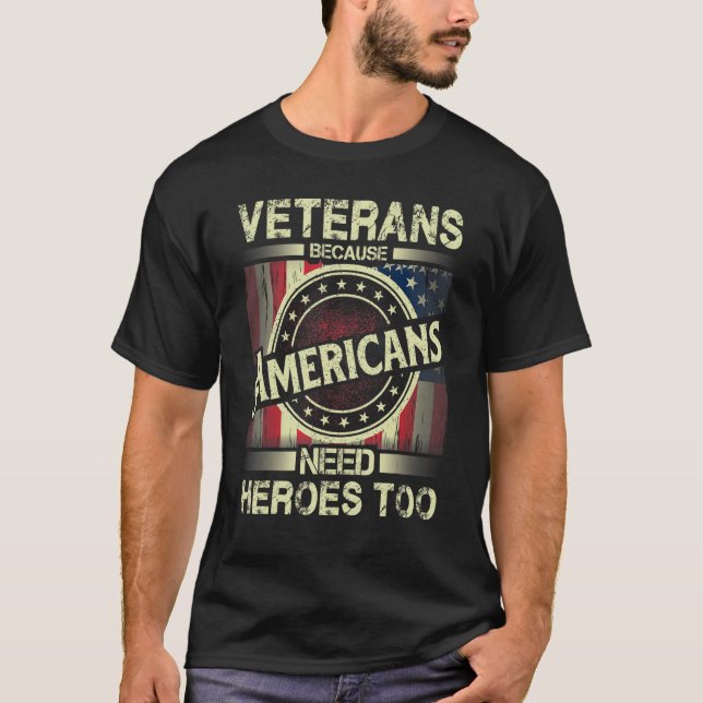 Veterans Because Americans Need Heroes Too T-Shirt (Front)