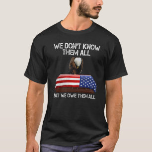 Veterans Day We Don't Know Them All But We Owe The T-Shirt