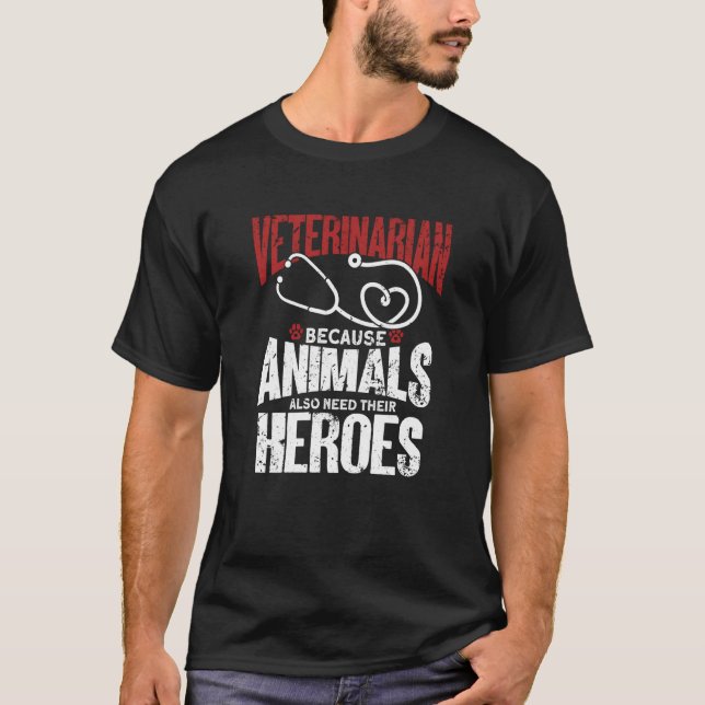Veterinarian Because Animals Also Need Their Heroe T-Shirt (Front)