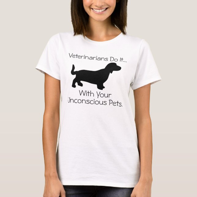 Veterinarians Do It... With Your Unconscious Pets. T-Shirt (Front)