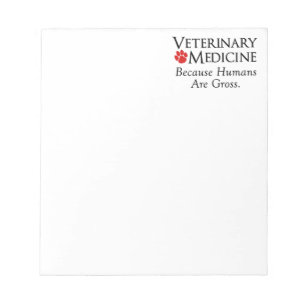 Veterinary Medicine . . . Because Humans Are Gross Notepad