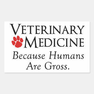 Veterinary Medicine . . . Because Humans Are Gross Rectangular Sticker