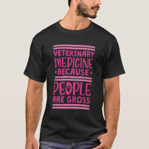 Veterinary Medicine Because People Are Gross T-Shirt