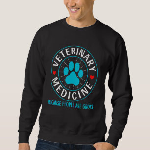 Veterinary Medicine Because People Are Gross Vet Sweatshirt