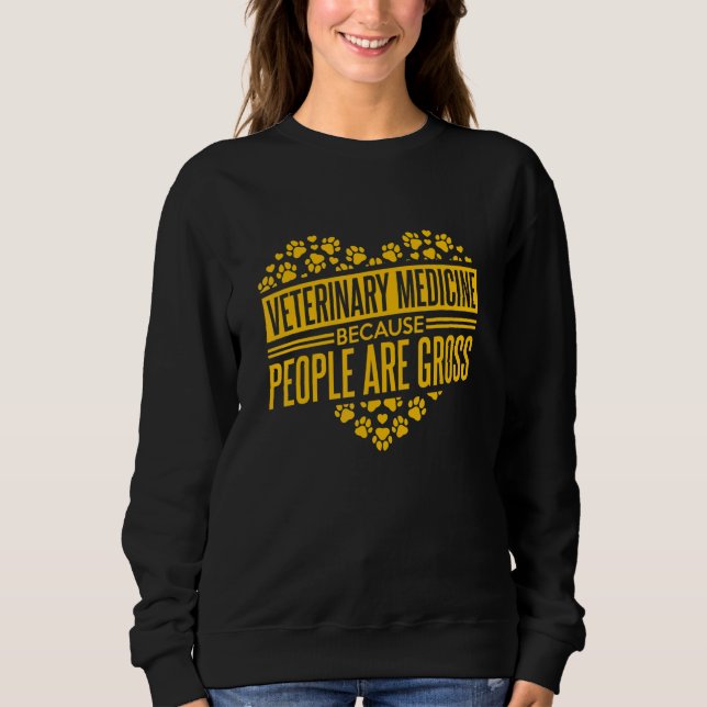 Veterinary Medicine Because People Are Gross Vet T Sweatshirt (Front)