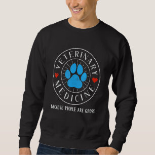 Veterinary Medicine Because People Are Gross Vet T Sweatshirt