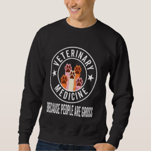 Veterinary Medicine Because People Are Gross Veter Sweatshirt
