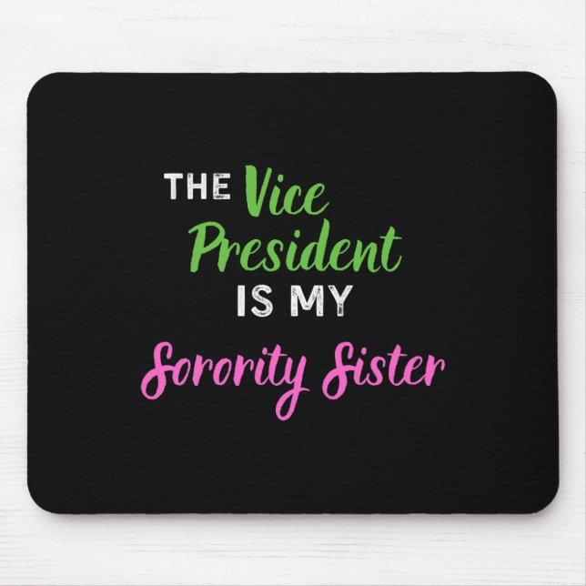 Vice President Is My Sorority Sister Elect Kamala  Mouse Pad (Front)