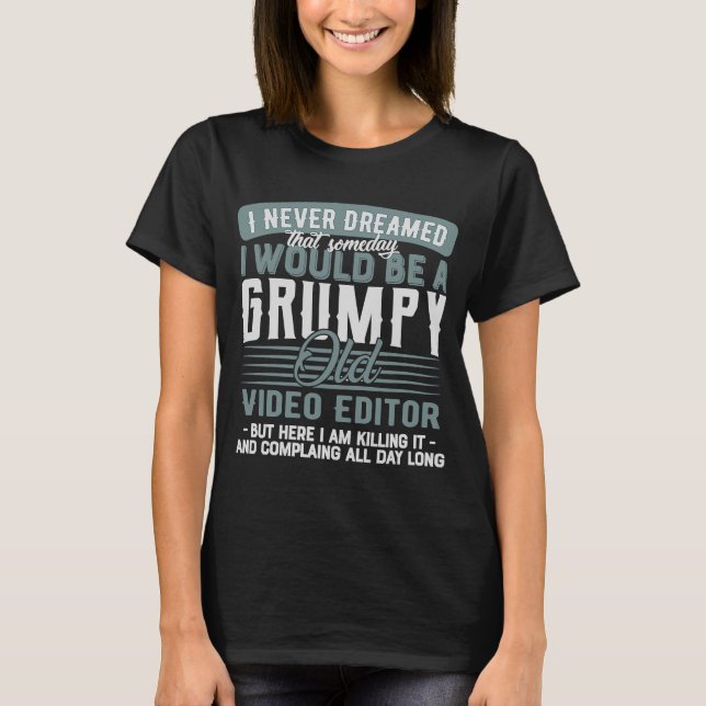 Video Editor Grumpy and Old T-Shirt (Front)
