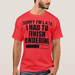 Video Editor Sorry Im Late I had to finish renderi T-Shirt