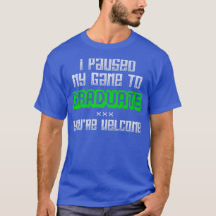 Video Game I Paused My Game To Graduate Gamer Grad T-Shirt