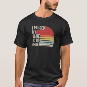 Video Gamer Gift Vintage Retro I Paused My Game To T-Shirt