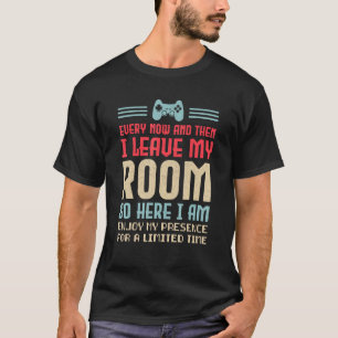 Video Gamer Humour Every Now And Then I Leave My R T-Shirt