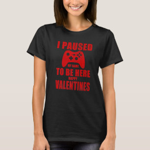 Video Gamer Valentines Day I Paused My Game For Va T-Shirt