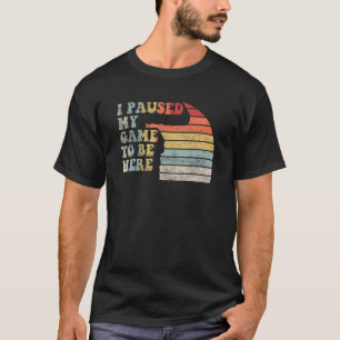 Video Gamer  Vintage Retro I Paused My Game To Be  T-Shirt