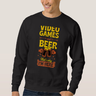 Video Games And Beer That's Why I'm Here Funny Gam Sweatshirt