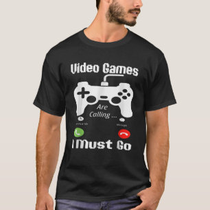 Video Games Are Calling And I Must Go Funny Gaming T-Shirt
