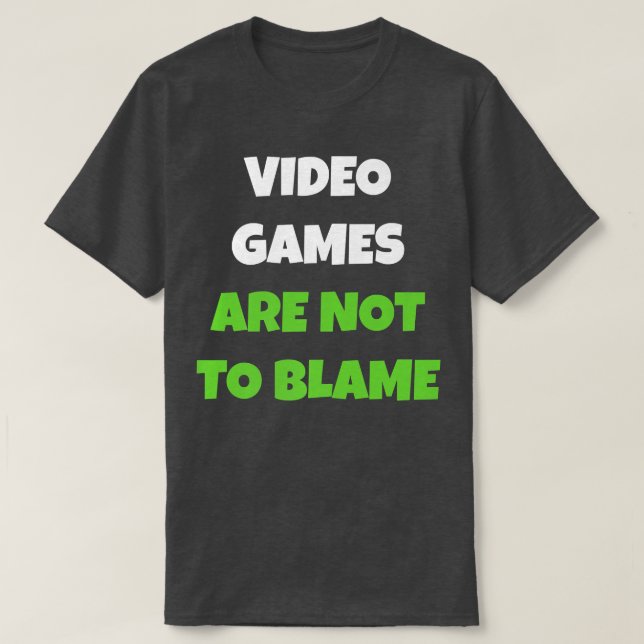 Video Games Are Not To Blame  T-Shirt (Design Front)
