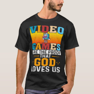 Video Games Are The Proof That God Loves Us  Gamin T-Shirt