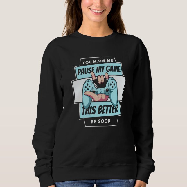 Video Games Controller  You Made Me Pause My Game  Sweatshirt (Front)