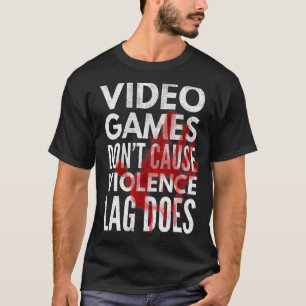 Video Games Don't Cause Violence Lag Does Funny Ga T-Shirt