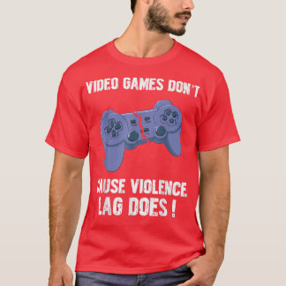 Video Games Dont Cause Violence Lag Does Funny Gam T-Shirt