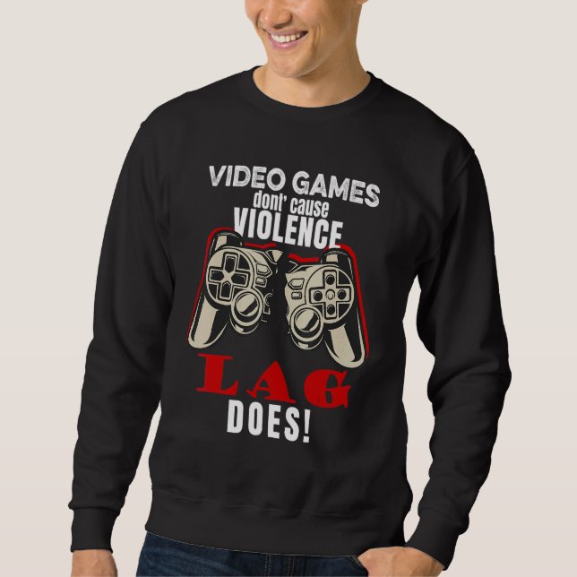 Video Games Don't Cause Violence Lag Does Gaming M Sweatshirt (Front)