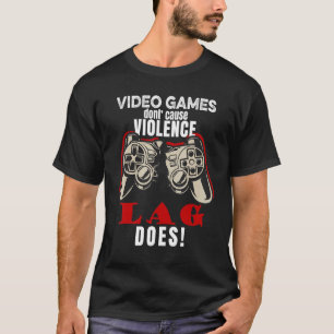 Video Games Don't Cause Violence Lag Does Gaming M T-Shirt