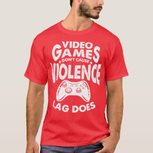Video Games Dont Cause Violence Lag Does T-Shirt