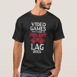 Video Games Don't Make Us Violent Lag Does Gamer V T-Shirt